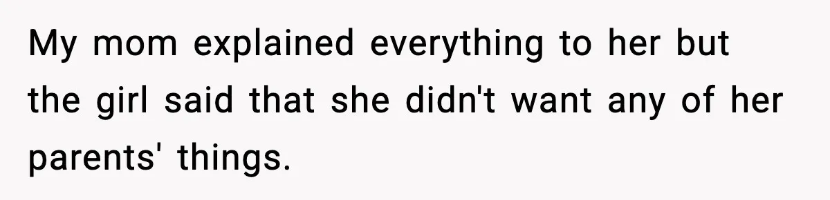 Woman Refuses Entry To Former Homeowner After She Screams Over Sold Belongings My mom explained everything to her but the girl said that she didn't want any of her parents' things.