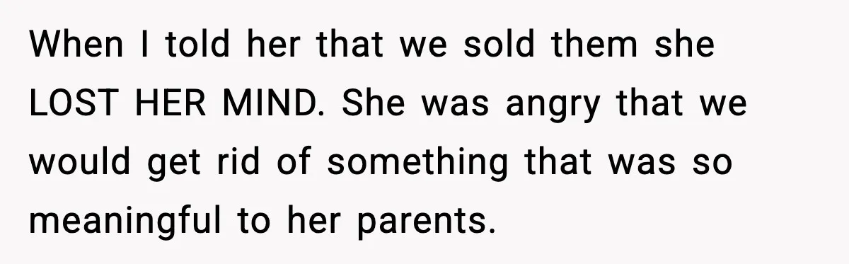 Woman Refuses Entry To Former Homeowner After She Screams Over Sold Belongings When I told her that we sold them she LOST HER MIND. She was angry that we would get rid of something that was so meaningful to her parents.