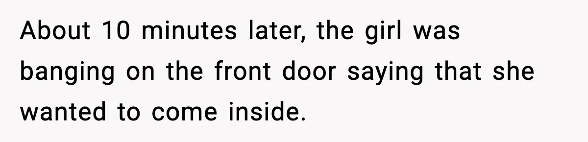 Woman Refuses Entry To Former Homeowner After She Screams Over Sold Belongings About 10 minutes later, the girl was banging on the front door saying that she wanted to come inside.