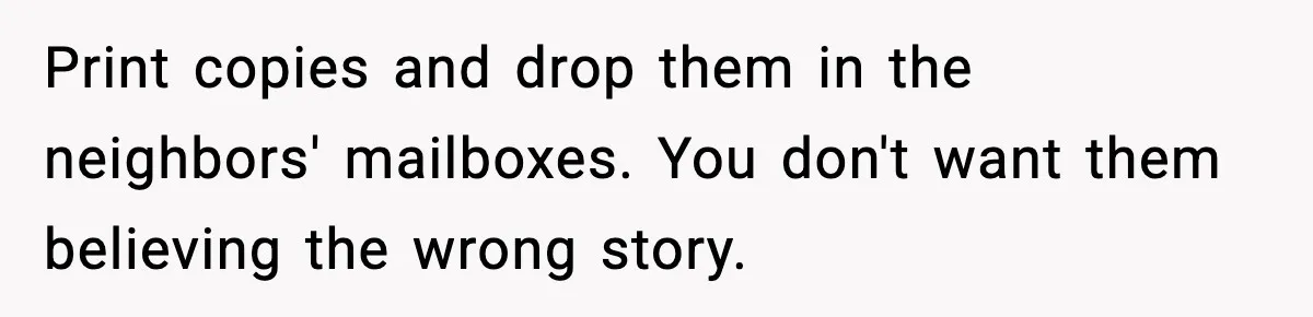 Woman Refuses Entry To Former Homeowner After She Screams Over Sold Belongings Print copies and drop them in the neighbors' mailboxes. You don't want them believing the wrong story.