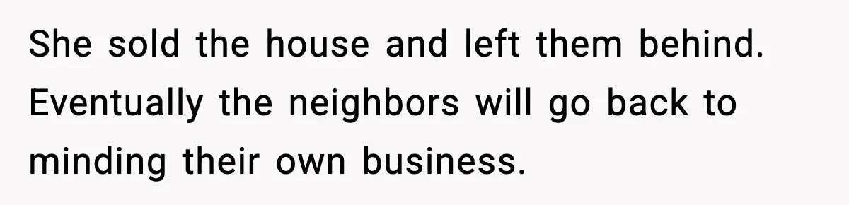 Woman Refuses Entry To Former Homeowner After She Screams Over Sold Belongings She sold the house and left them behind. Eventually the neighbors will go back to minding their own business.