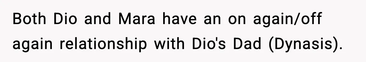 Man Helps Raise Girlfriend’s Daughter For Two Years, Then Refuses To Pay After She Says He’s Not Her Dad Both Dio and Mara have an on again/off again relationship with Dio's Dad (Dynasis).