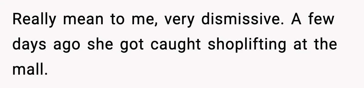 Man Helps Raise Girlfriend’s Daughter For Two Years, Then Refuses To Pay After She Says He’s Not Her Dad Really mean to me, very dismissive. A few days ago she got caught shoplifting at the mall.
