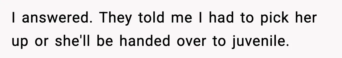 Man Helps Raise Girlfriend’s Daughter For Two Years, Then Refuses To Pay After She Says He’s Not Her Dad I answered. They told me I had to pick her up or she'll be handed over to juvenile.