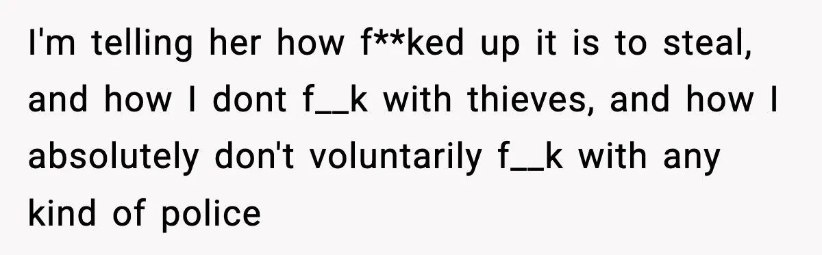 Man Helps Raise Girlfriend’s Daughter For Two Years, Then Refuses To Pay After She Says He’s Not Her Dad I'm telling her how f**ked up it is to steal, and how I dont f__k with thieves, and how I absolutely don't voluntarily f__k with any kind of police
