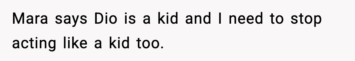 Man Helps Raise Girlfriend’s Daughter For Two Years, Then Refuses To Pay After She Says He’s Not Her Dad Mara says Dio is a kid and I need to stop acting like a kid too.