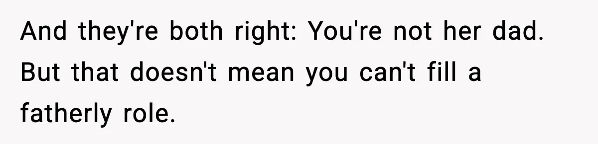 Man Helps Raise Girlfriend’s Daughter For Two Years, Then Refuses To Pay After She Says He’s Not Her Dad And they're both right: You're not her dad. But that doesn't mean you can't fill a fatherly role.