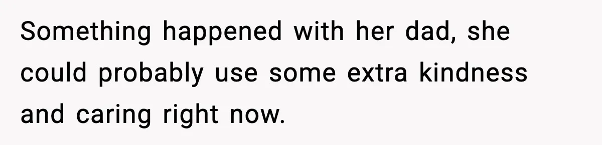 Man Helps Raise Girlfriend’s Daughter For Two Years, Then Refuses To Pay After She Says He’s Not Her Dad Something happened with her dad, she could probably use some extra kindness and caring right now.