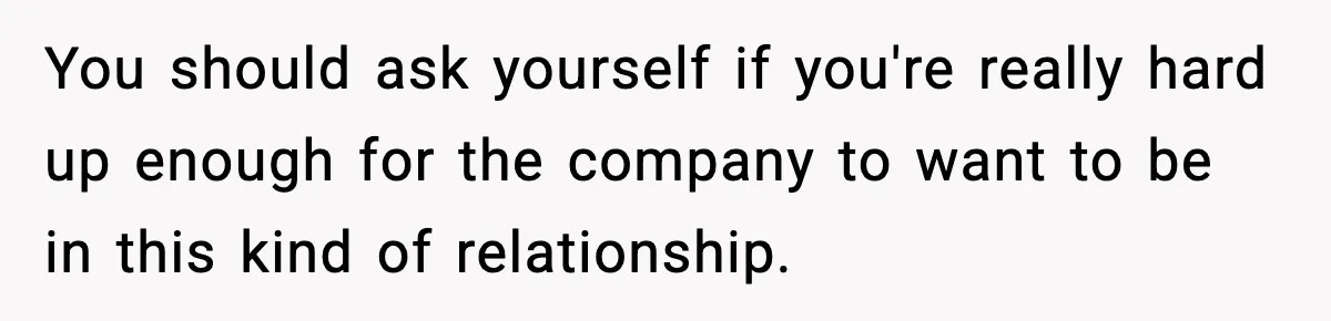 Man Helps Raise Girlfriend’s Daughter For Two Years, Then Refuses To Pay After She Says He’s Not Her Dad You should ask yourself if you're really hard up enough for the company to want to be in this kind of relationship.