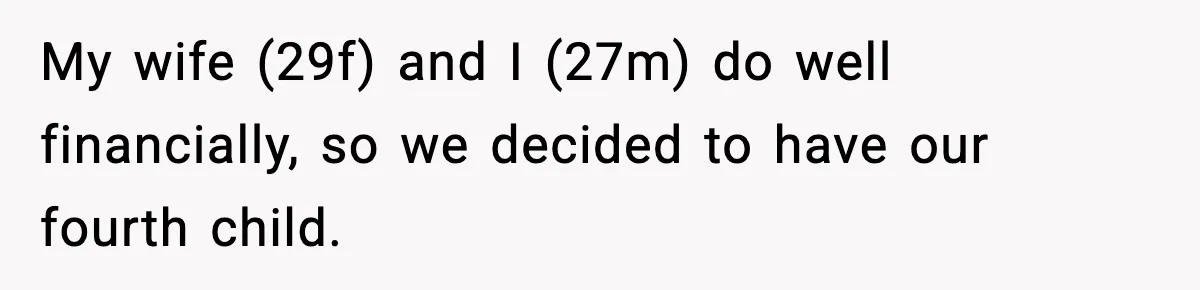 My wife (29f) and I (27m) do well financially, so we decided to have our fourth child.