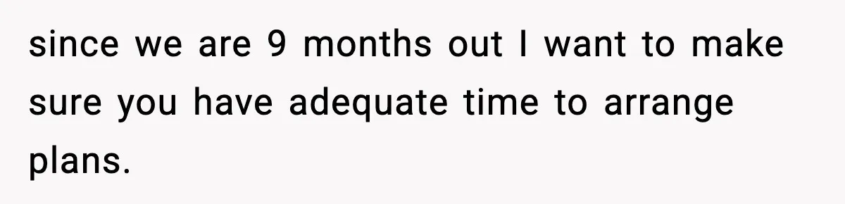 Bride’s Strict “No Kids” Wedding Rules Leave Parents Facing Impossible Choice since we are 9 months out I want to make sure you have adequate time to arrange plans.