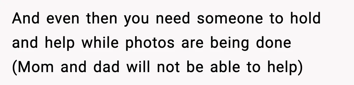 Bride’s Strict “No Kids” Wedding Rules Leave Parents Facing Impossible Choice And even then you need someone to hold and help while photos are being done (Mom and dad will not be able to help)