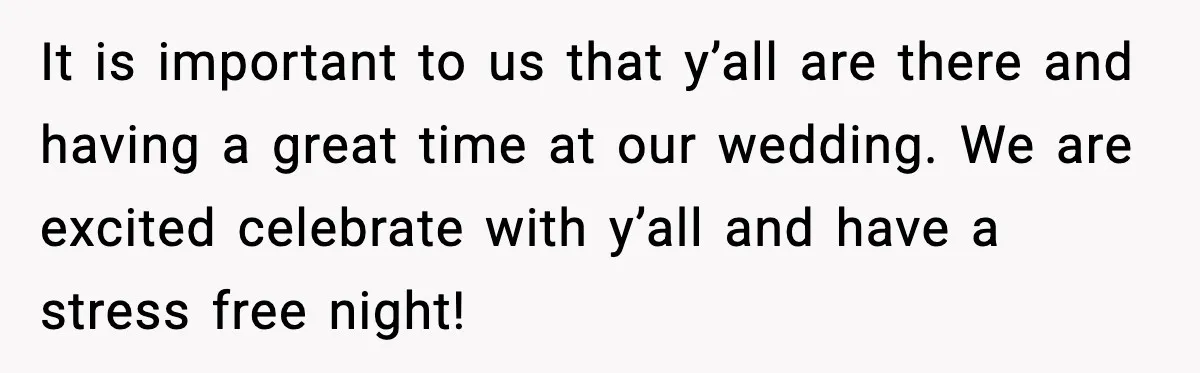 Bride’s Strict “No Kids” Wedding Rules Leave Parents Facing Impossible Choice It is important to us that y’all are there and having a great time at our wedding. We are excited celebrate with y’all and have a stress free night!