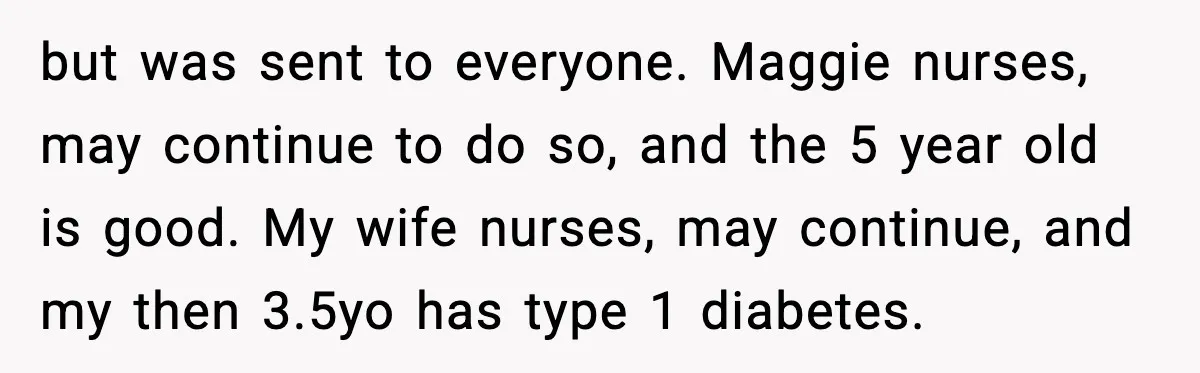 Bride’s Strict “No Kids” Wedding Rules Leave Parents Facing Impossible Choice but was sent to everyone. Maggie nurses, may continue to do so, and the 5 year old is good. My wife nurses, may continue, and my then 3.5yo has type...