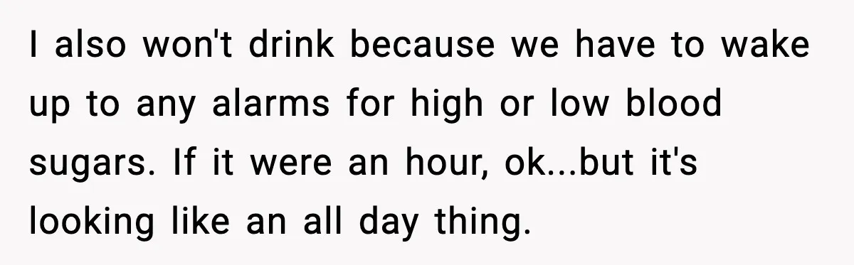 Bride’s Strict “No Kids” Wedding Rules Leave Parents Facing Impossible Choice I also won't drink because we have to wake up to any alarms for high or low blood sugars. If it were an hour, ok...but it's looking like an all...