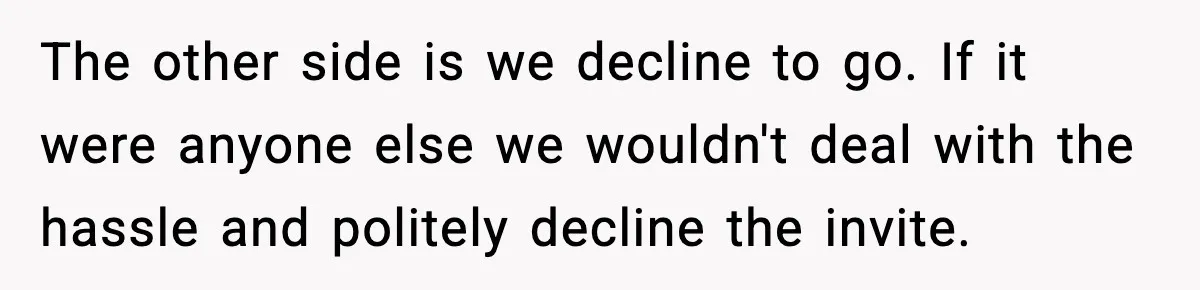 Bride’s Strict “No Kids” Wedding Rules Leave Parents Facing Impossible Choice The other side is we decline to go. If it were anyone else we wouldn't deal with the hassle and politely decline the invite.
