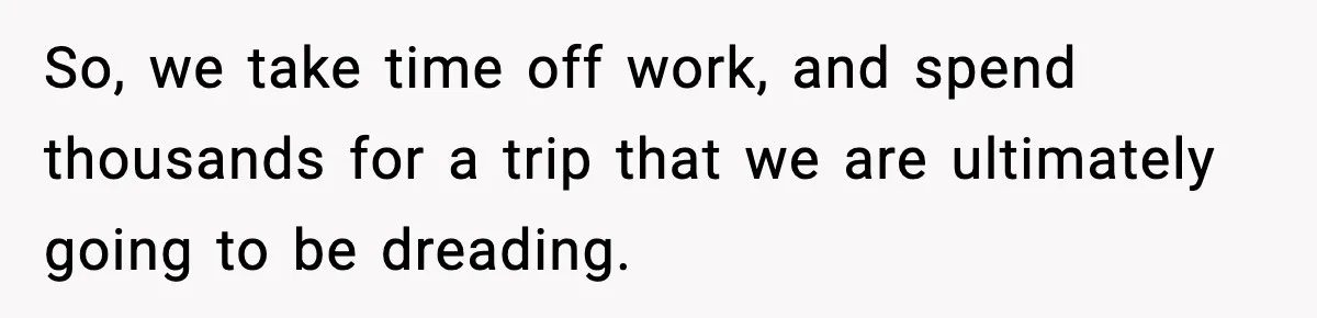 Bride’s Strict “No Kids” Wedding Rules Leave Parents Facing Impossible Choice So, we take time off work, and spend thousands for a trip that we are ultimately going to be dreading.