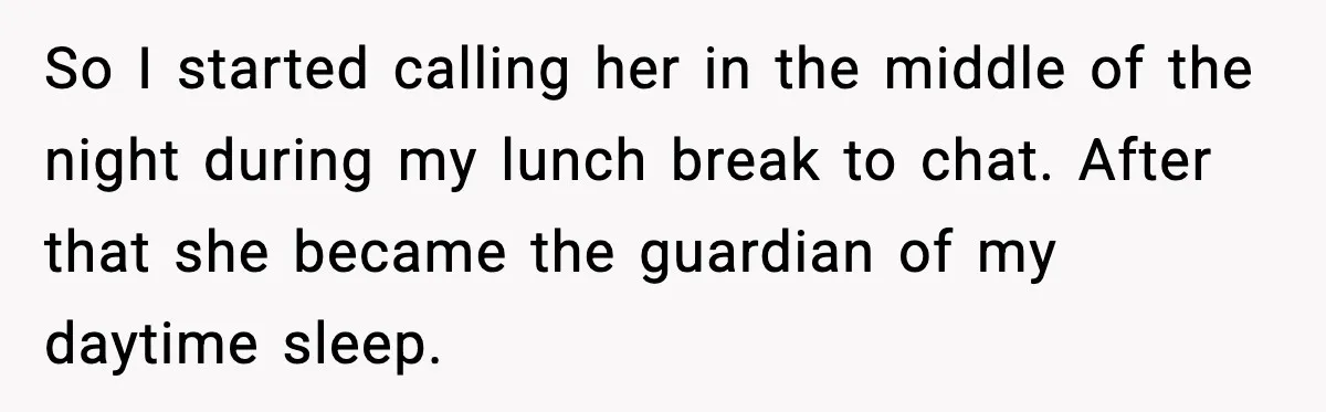 Husband Keeps Waking Wife At 3:30 AM, She Teaches Him A Perfect Lesson So I started calling her in the middle of the night during my lunch break to chat. After that she became the guardian of my daytime sleep.