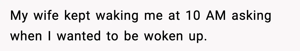 Husband Keeps Waking Wife At 3:30 AM, She Teaches Him A Perfect Lesson My wife kept waking me at 10 AM asking when I wanted to be woken up.