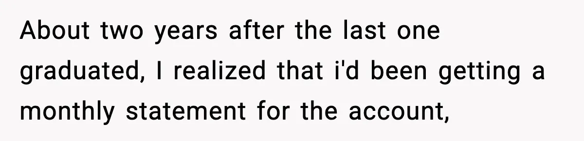 Bank Charges $135 to Close Account, Man Leaves $1 and Lets Them Mail Statements About two years after the last one graduated, I realized that i'd been getting a monthly statement for the account,
