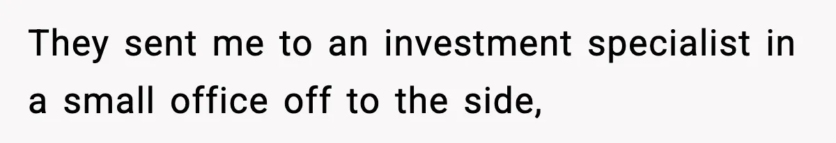 Bank Charges $135 to Close Account, Man Leaves $1 and Lets Them Mail Statements They sent me to an investment specialist in a small office off to the side,