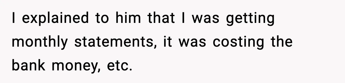 Bank Charges $135 to Close Account, Man Leaves $1 and Lets Them Mail Statements I explained to him that I was getting monthly statements, it was costing the bank money, etc.