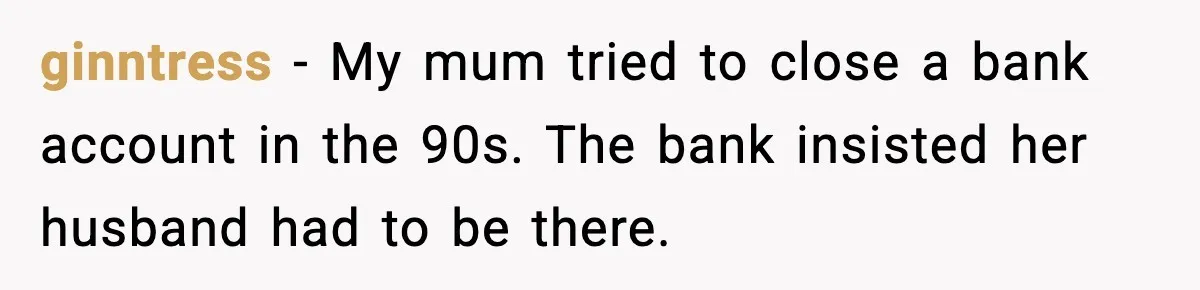 Bank Charges $135 to Close Account, Man Leaves $1 and Lets Them Mail Statements ginntress - My mum tried to close a bank account in the 90s. The bank insisted her husband had to be there.