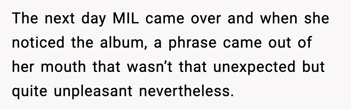 MIL Says Daughter-In-Law Is “Unattractive,” Son Immediately Calls Her Out The next day MIL came over and when she noticed the album, a phrase came out of her mouth that wasn’t that unexpected but quite unpleasant nevertheless.