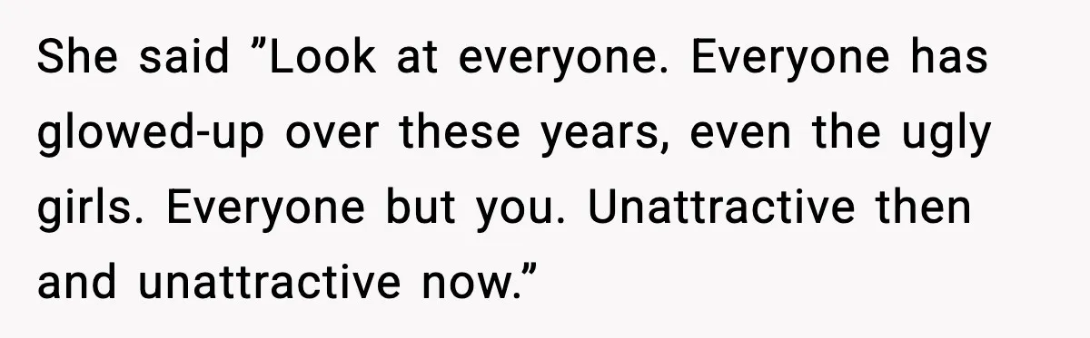 MIL Says Daughter-In-Law Is “Unattractive,” Son Immediately Calls Her Out She said ”Look at everyone. Everyone has glowed-up over these years, even the ugly girls. Everyone but you. Unattractive then and unattractive now.”