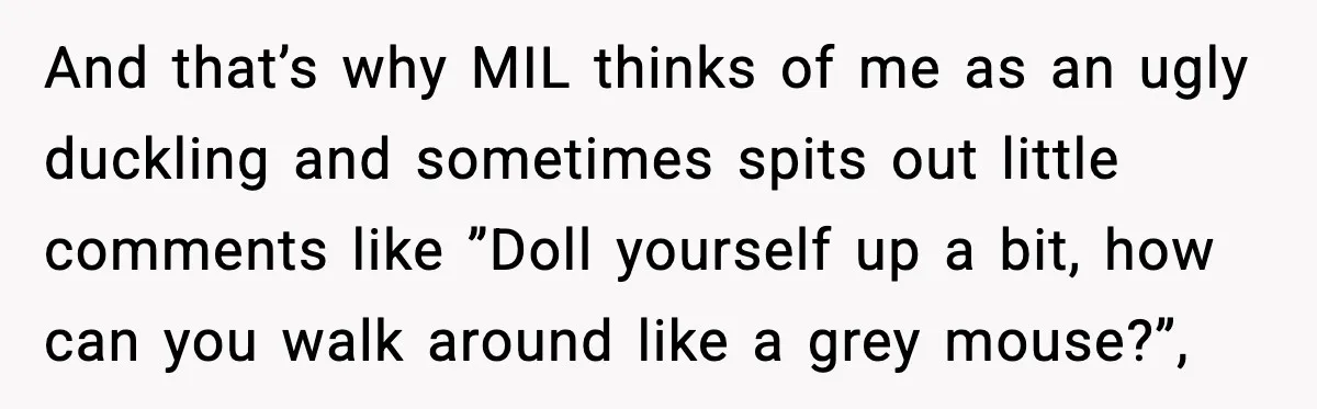 MIL Says Daughter-In-Law Is “Unattractive,” Son Immediately Calls Her Out And that’s why MIL thinks of me as an ugly duckling and sometimes spits out little comments like ”Doll yourself up a bit, how can you walk around like a...