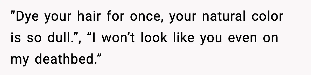 MIL Says Daughter-In-Law Is “Unattractive,” Son Immediately Calls Her Out ”Dye your hair for once, your natural color is so dull.”, ”I won’t look like you even on my deathbed.”