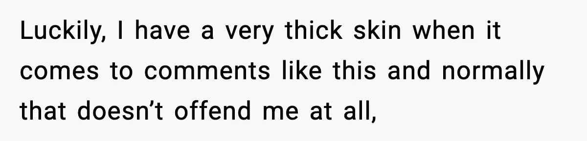MIL Says Daughter-In-Law Is “Unattractive,” Son Immediately Calls Her Out Luckily, I have a very thick skin when it comes to comments like this and normally that doesn’t offend me at all,