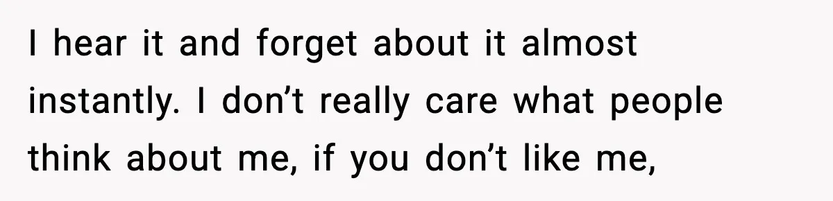 MIL Says Daughter-In-Law Is “Unattractive,” Son Immediately Calls Her Out I hear it and forget about it almost instantly. I don’t really care what people think about me, if you don’t like me,