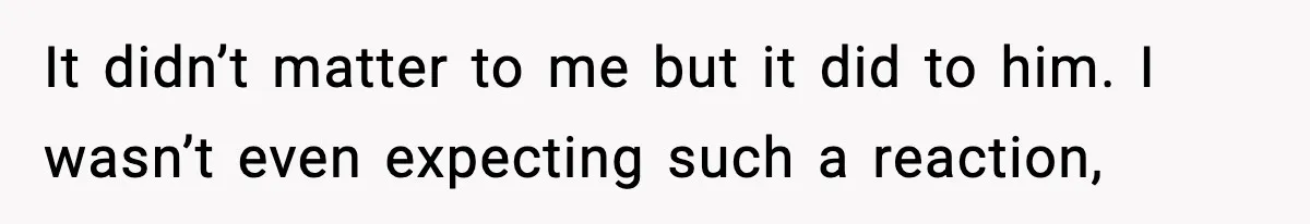 MIL Says Daughter-In-Law Is “Unattractive,” Son Immediately Calls Her Out It didn’t matter to me but it did to him. I wasn’t even expecting such a reaction,
