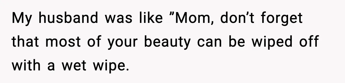 MIL Says Daughter-In-Law Is “Unattractive,” Son Immediately Calls Her Out My husband was like ”Mom, don’t forget that most of your beauty can be wiped off with a wet wipe.