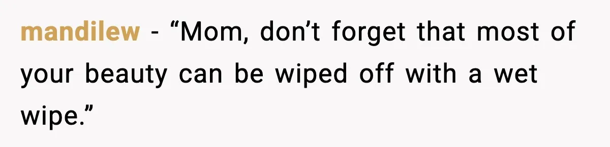 MIL Says Daughter-In-Law Is “Unattractive,” Son Immediately Calls Her Out mandilew - “Mom, don’t forget that most of your beauty can be wiped off with a wet wipe.”