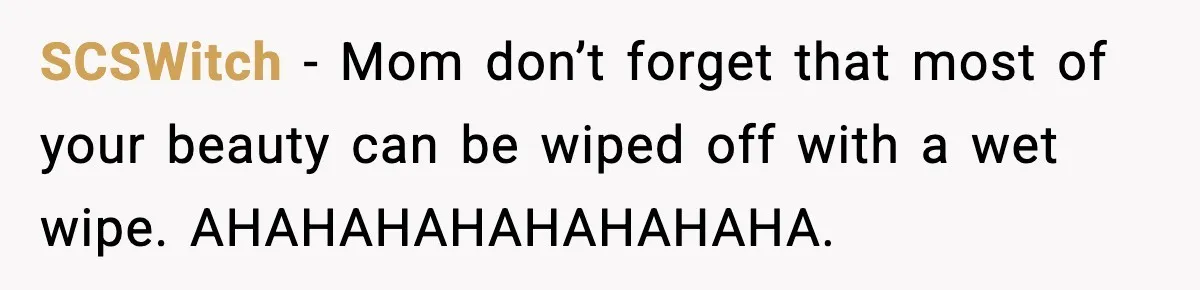 MIL Says Daughter-In-Law Is “Unattractive,” Son Immediately Calls Her Out SCSWitch - Mom don’t forget that most of your beauty can be wiped off with a wet wipe. AHAHAHAHAHAHAHAHA.