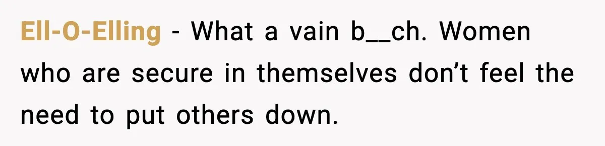 MIL Says Daughter-In-Law Is “Unattractive,” Son Immediately Calls Her Out Ell-O-Elling - What a vain b__ch. Women who are secure in themselves don’t feel the need to put others down.