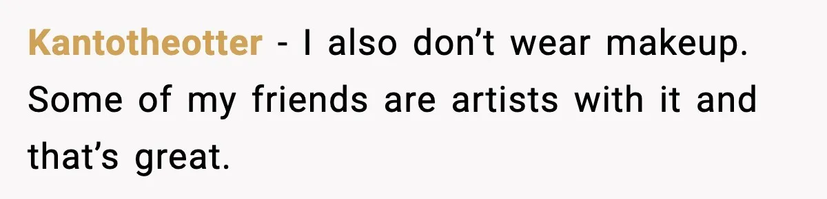 MIL Says Daughter-In-Law Is “Unattractive,” Son Immediately Calls Her Out Kantotheotter - I also don’t wear makeup. Some of my friends are artists with it and that’s great.
