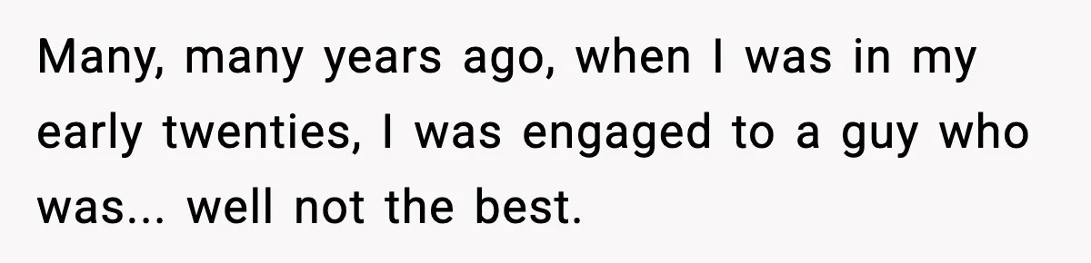 Man Lies To His Mum About Breakup, So His Ex Sends Proof Of His Affairs Many, many years ago, when I was in my early twenties, I was engaged to a guy who was... well not the best.