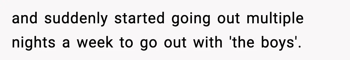 Man Lies To His Mum About Breakup, So His Ex Sends Proof Of His Affairs and suddenly started going out multiple nights a week to go out with 'the boys'.