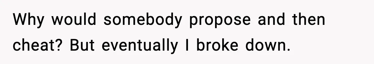 Man Lies To His Mum About Breakup, So His Ex Sends Proof Of His Affairs Why would somebody propose and then cheat? But eventually I broke down.