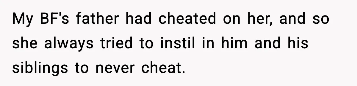 Man Lies To His Mum About Breakup, So His Ex Sends Proof Of His Affairs My BF's father had cheated on her, and so she always tried to instil in him and his siblings to never cheat.