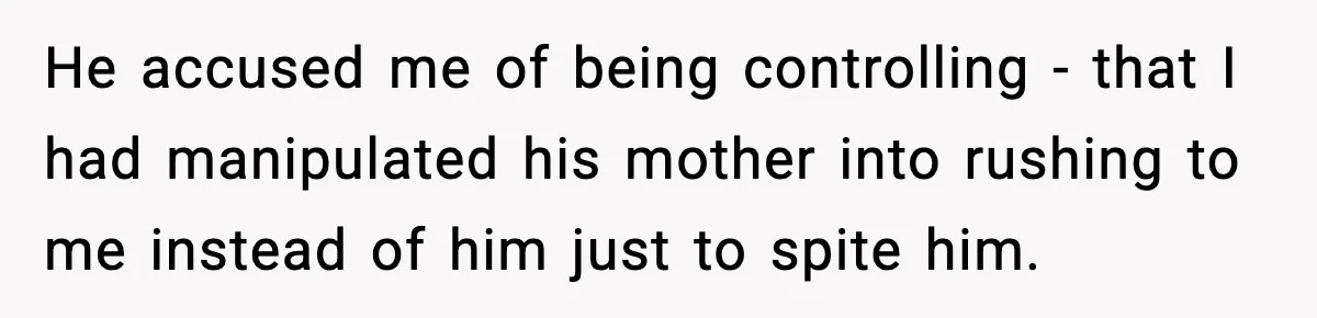 Man Lies To His Mum About Breakup, So His Ex Sends Proof Of His Affairs He accused me of being controlling - that I had manipulated his mother into rushing to me instead of him just to spite him.