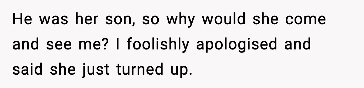 Man Lies To His Mum About Breakup, So His Ex Sends Proof Of His Affairs He was her son, so why would she come and see me? I foolishly apologised and said she just turned up.