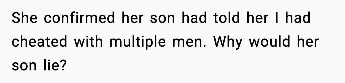 Man Lies To His Mum About Breakup, So His Ex Sends Proof Of His Affairs She confirmed her son had told her I had cheated with multiple men. Why would her son lie?