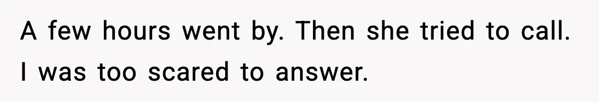 Man Lies To His Mum About Breakup, So His Ex Sends Proof Of His Affairs A few hours went by. Then she tried to call. I was too scared to answer.