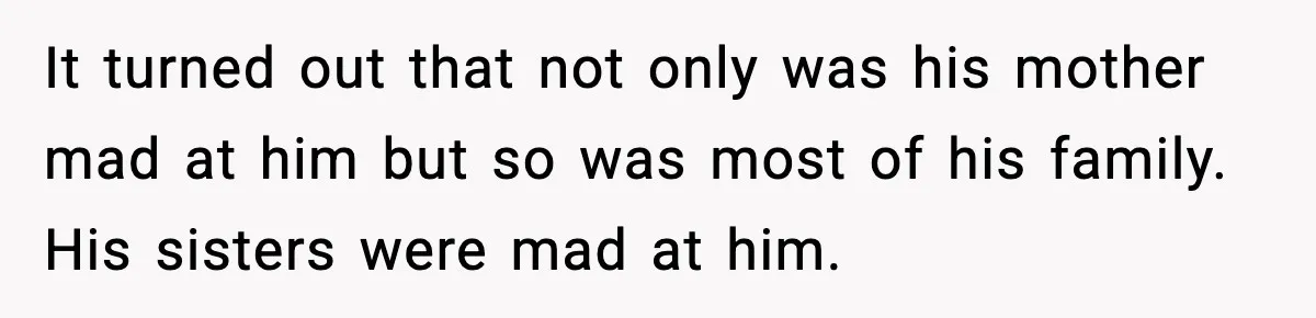Man Lies To His Mum About Breakup, So His Ex Sends Proof Of His Affairs It turned out that not only was his mother mad at him but so was most of his family. His sisters were mad at him.