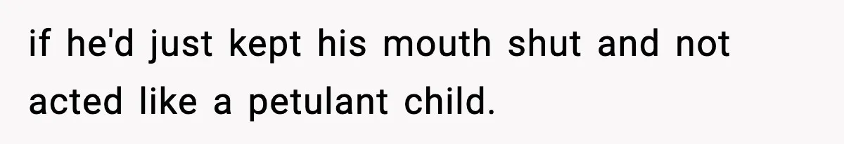 Man Lies To His Mum About Breakup, So His Ex Sends Proof Of His Affairs if he'd just kept his mouth shut and not acted like a petulant child.