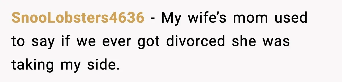 Man Lies To His Mum About Breakup, So His Ex Sends Proof Of His Affairs SnooLobsters4636 - My wife’s mom used to say if we ever got divorced she was taking my side.